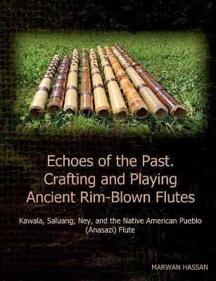 Echoes of the Past. Crafting and Playing Ancient Rim-Blown Flutes: Kawala, Saluang, Ney, and the Native American Pueblo (Anasazi) Flute - Marwan Hassan - cover