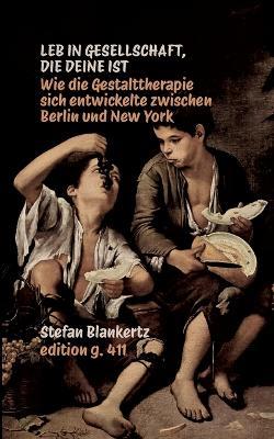 Leb in Gesellschaft, die deine ist: Wie die Gestalttherapie sich entwickelte zwischen Berlin und New York - Stefan Blankertz - cover