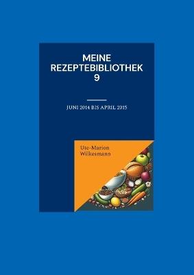 Meine Rezeptebibliothek 9: Juni 2014 bis April 2015 - Ute-Marion Wilkesmann - cover