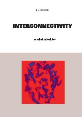 Interconnectivity: or what to look for - J-G Matuszek - cover