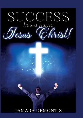 Success has a name - Jesus Christ! - Tamara Demontis - cover