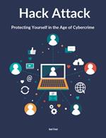Hack Attack Protecting Yourself in the Age of Cybercrime