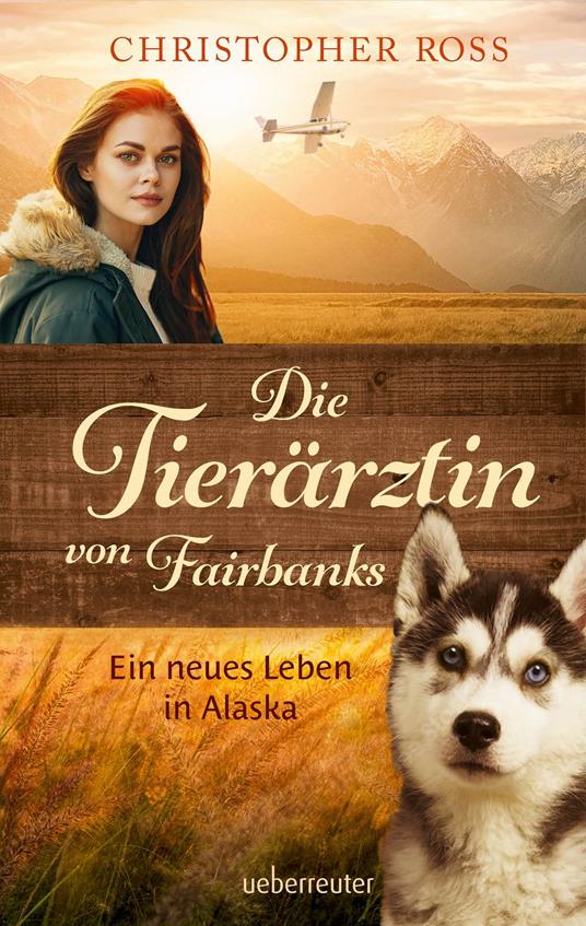 Die Tierärztin von Fairbanks - Ein neues Leben in Alaska (Die Tierärztin von Fairbanks, Bd. 1) - Christopher Ross - ebook