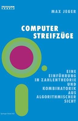Computer-Streifzüge: Eine Einführung in Zahlentheorie und Kombinatorik aus algorithmischer Sicht - Prof. Dr. Max Jeger - cover