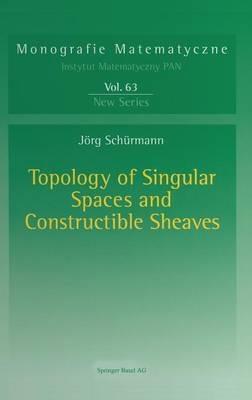 Topology of Singular Spaces and Constructible Sheaves - Jörg Schürmann - cover