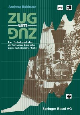Zug um Zug: Eine Technikgeschichte der Schweizer Eisenbahn aus sozialhistorischer Sicht - A. Balthasar - cover