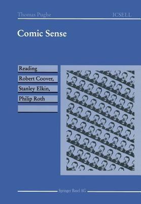Comic Sense: Reading Robert Coover, Stanley Elkin, Philip Roth - Thomas Pughe - cover