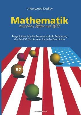 Mathematik zwischen Wahn und Witz: Trugschlüsse, falsche Beweise und die Bedeutung der Zahl 57 für die amerikanische Geschichte - Underwood Dudley - cover