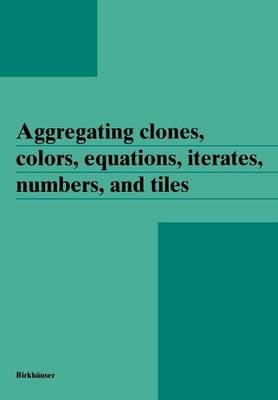 Aggregating clones, colors, equations, iterates, numbers, and tiles - cover