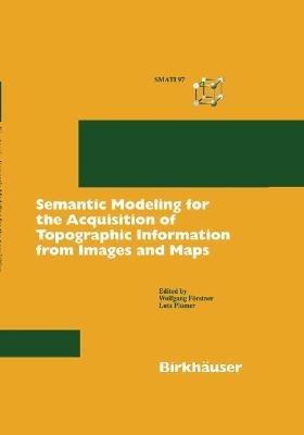 Semantic Modeling for the Acquisition of Topographic Information from Images and Maps: SMATI 97 - cover