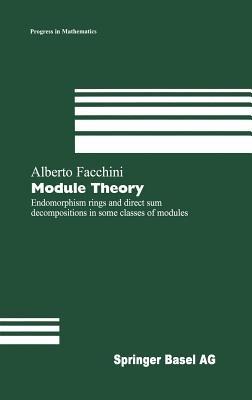Module Theory: Endomorphism rings and direct sum decompositions in some classes of modules - Alberto Facchini - cover