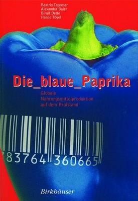 Die blaue Paprika: Globale Nahrungsmittelproduktion auf dem Prüfstand - Beatrix Tappeser,Alexandra Baier,Birgit Dette - cover