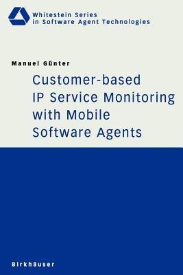 Customer-based IP Service Monitoring with Mobile Software Agents - Manuel Günter - cover