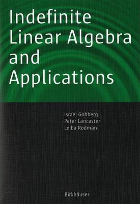 Indefinite Linear Algebra and Applications - Israel Gohberg,Peter Lancaster,Leiba Rodman - cover