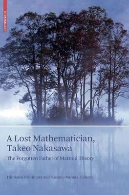 A Lost Mathematician, Takeo Nakasawa: The Forgotten Father of Matroid Theory - cover