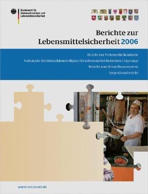 Berichte zur Lebensmittelsicherheit 2006: Bericht zu Futtermittelkontrolle; Nationaler Rückstandskontrollplan für Lebensmittel tierischen Ursprungs; Bericht zum Schnellwarnsystem; Inspektionsbericht - cover