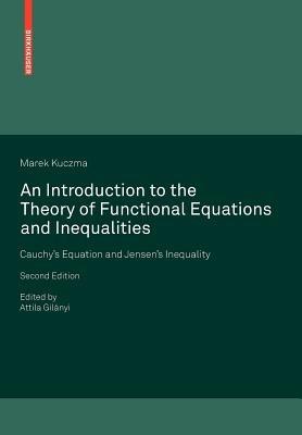 An Introduction to the Theory of Functional Equations and Inequalities: Cauchy's Equation and Jensen's Inequality - Marek Kuczma - cover