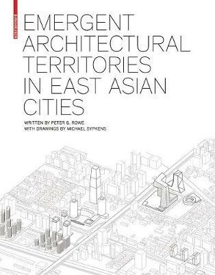 Emergent Architectural Territories in East Asian Cities - Peter G. Rowe - cover
