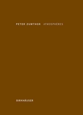 Atmospheres: Environnements architecturaux - Ce qui m'entoure - Peter Zumthor - cover