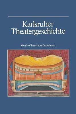 Karlsruher Theatergeschichte: Vom Hoftheater zum Staatstheater - Günther Haass,Wilhelm Kappler,Bernhard Müller - cover