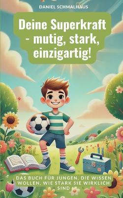 Deine Superkraft - mutig, stark, einzigartig!: Das Buch für Jungen, die wissen wollen, wie stark sie wirklich sind - Daniel Schmalhaus - cover