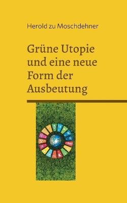Grüne Utopie und eine neue Form der Ausbeutung: Die dunklen Seiten der Agenda 2030 - Herold Zu Moschdehner - cover