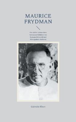 Maurice Frydman: Das aktive Leben eines vertrauten Schülers von Ramana Maharshi und Nisargadatta Maharaj - Gabriele Ebert - cover