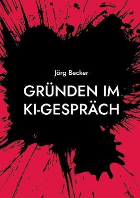 Gründen im KI-Gespräch: Skizzen einer Innovations-Gesellschaft - Jörg Becker - cover