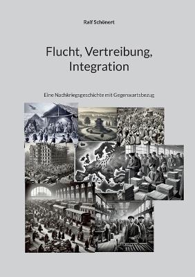 Flucht, Vertreibung, Integration: Eine Nachkriegsgeschichte mit Gegenwartsbezug - Ralf Schönert - cover