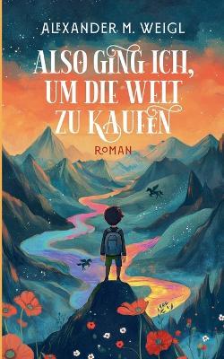 Also ging ich, um die Welt zu kaufen - Alexander M Weigl - cover