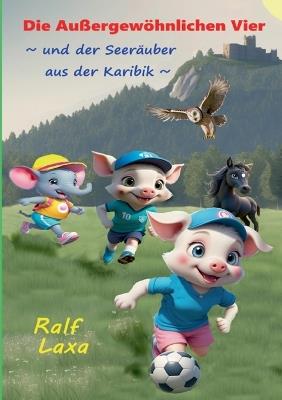 Die Außergewöhnlichen Vier und der Seeräuber aus der Karibik: Eine glückliche, spannende, von verschiedenen kleinen Abenteuern durchzogene Geschichte vierer Freunde. - Ralf Laxa - cover