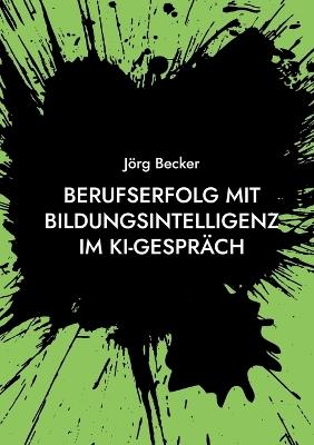 Berufserfolg mit Bildungsintelligenz im KI-Gespräch: Lebenslange Kompetenzrendite - Jörg Becker - cover