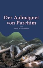 Der Aalmagnet von Parchim: Vom Wunderkind zum Geächteten