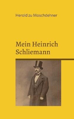 Mein Heinrich Schliemann: Eine etwas andere Liebesgeschichte aus Rostock - Herold Zu Moschdehner - cover