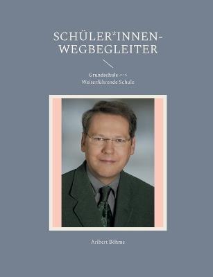 Schüler*innen-Wegbegleiter: Grundschule Weiterführende Schule - Aribert Böhme - cover