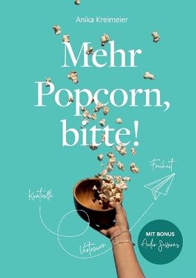 Mehr Popcorn, bitte!: Die Reise vom Kontrollfreak in die Freiheit - Anika Kreimeier - cover