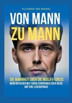 Von Mann zu Mann - Die Wahrheit über Männer in der Midlife-Crisis: Mein Ratgeber mit einem schonungslosen Blick auf eine Lebensphase