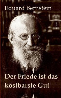 Der Friede ist das kostbarste Gut: Schriften zum Ersten Weltkrieg - Mit einem Essay von Helmut Donat - Eduard Bernstein - cover