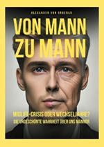 Von Mann zu Mann Midlife-Crisis oder Wechseljahre: Die ungeschönte Wahrheit über uns Männer