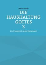 Die Haushaltung Gottes Band 3: Die Urgeschichte der Menschheit