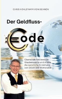 Der Geldfluss-Code: Überwinde limitierende Glaubenssätze und erlebe die natürliche Anziehung von Glück und Wohlstand! - Chris Hohlstamm - cover