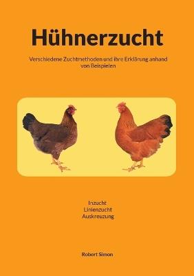 Hühnerzucht: Verschiedene Zuchtmethoden und ihr Erklärung anhand von Beispielen / Inzucht-Linienzucht-Auskreuzung - Robert Simon - cover