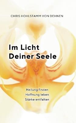 Im Licht deiner Seele: Heilung finden - Hoffnung leben - Stärke entfalten - Chris Hohlstamm Von Dehnen - cover