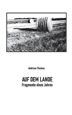 Auf dem Lande: Fragmente eines Jahres - Andreas Thomas - cover