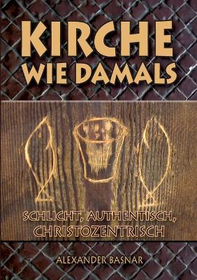 Kirche wie damals: schlicht, authentisch, christozentrisch - Alexander Basnar - cover
