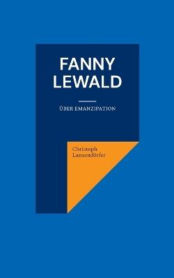 Fanny Lewald: Über Emanzipation - Christoph Lanzendörfer - cover