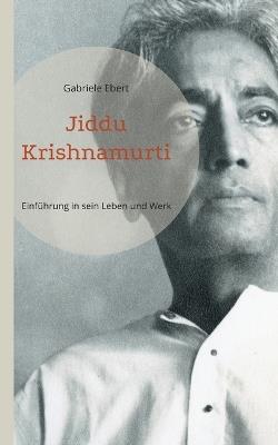 Jiddu Krishnamurti: Einführung in sein Leben und Werk - Gabriele Ebert - cover