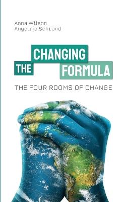 The Four Rooms of Change: The Changing Formula - Angelika Schrand,Anna Wilson - cover