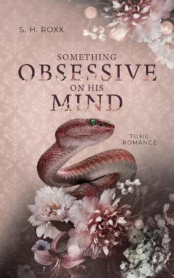Something Obsessive On His Mind: Toxic Romance - S H Roxx - cover
