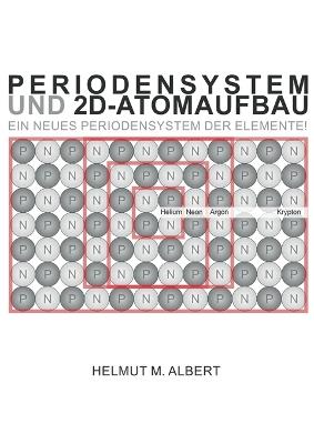 Periodensystem und 2d-Atomaufbau: Ein neues Periodensystem der Elemente! - Helmut M Albert - cover